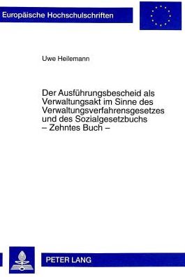 Cover for Uwe Heilemann · Der Ausfuehrungsbescheid ALS Verwaltungsakt Im Sinne Des Verwaltungsverfahrensgesetzes Und Des Sozialgesetzbuchs - Zehntes Buch - - Europaeische Hochschulschriften Recht (Paperback Book) (1998)
