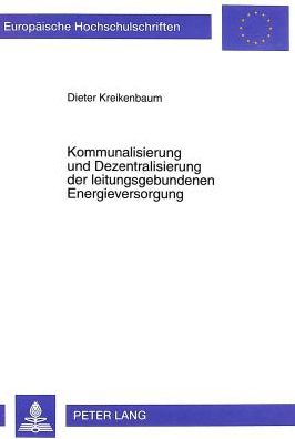 Cover for Dieter Kreikenbaum · Kommunalisierung Und Dezentralisierung Der Leitungsgebundenen Energieversorgung: Eine Analyse Aus Ordnungspolitischer Sicht - Europaeische Hochschulschriften / European University Studie (Paperback Book) (1999)