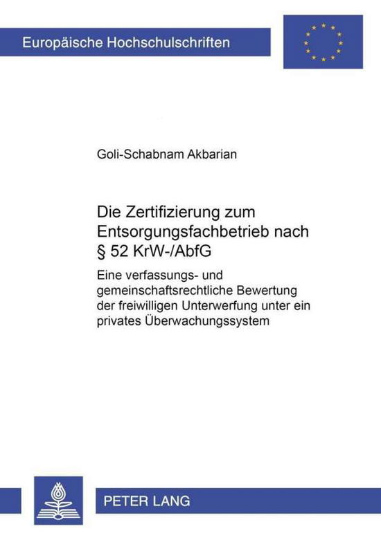 Cover for Goli-Schabnam Akbarian · Die Zertifizierung Zum Entsorgungsfachbetrieb Nach § 52 Krw- / Abfg: Eine Verfassungs- Und Gemeinschaftsrechtliche Bewertung Der Freiwilligen Unterwerfung Unter Ein Privates Ueberwachungssystem - Europaeische Hochschulschriften Recht (Paperback Book) [German edition] (2001)