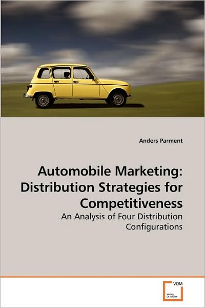 Cover for Anders Parment · Automobile Marketing: Distribution Strategies for Competitiveness: an Analysis of Four Distribution Configurations (Paperback Book) (2009)
