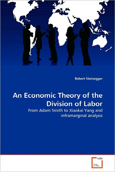 An Economic Theory of the Division of Labor: from Adam Smith to Xiaokai Yang and Inframarginal Analysis - Robert Steinegger - Bøger - VDM Verlag Dr. Müller - 9783639299496 - 29. september 2010