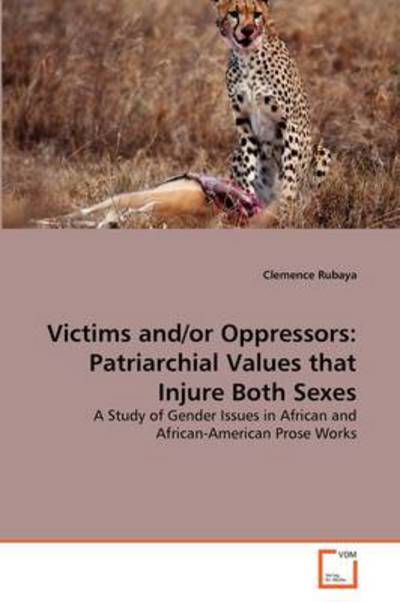 Cover for Clemence Rubaya · Victims And/or Oppressors: Patriarchial Values That Injure Both Sexes: a Study of Gender Issues in African and African-american Prose Works (Paperback Bog) (2011)