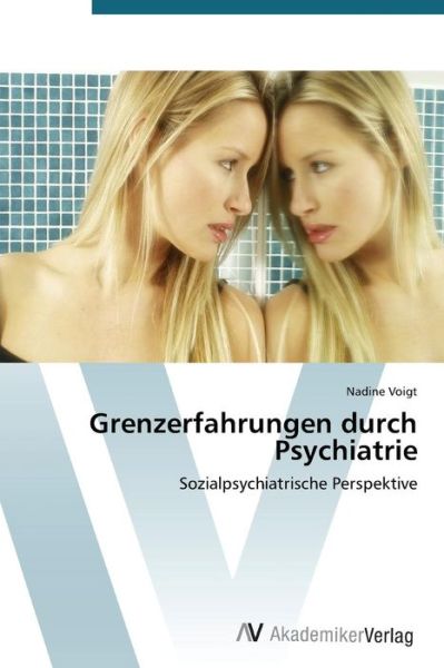 Cover for Nadine Voigt · Grenzerfahrungen Durch Psychiatrie: Sozialpsychiatrische Perspektive (Paperback Book) [German edition] (2012)