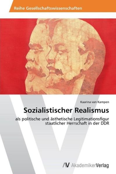 Cover for Kaarina Van Kampen · Sozialistischer Realismus: Als Politische Und Ästhetische Legitimationsfigur Staatlicher Herrschaft in Der Ddr (Taschenbuch) [German edition] (2014)