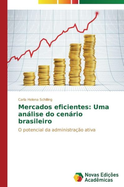 Cover for Carla Helena Schilling · Mercados Eficientes: Uma Análise Do Cenário Brasileiro: O Potencial Da Administração Ativa (Paperback Book) [Portuguese edition] (2014)
