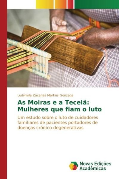 Cover for Gonzaga Ludymilla Zacarias Martins · As Moiras E a Tecela: Mulheres Que Fiam O Luto (Paperback Book) (2015)