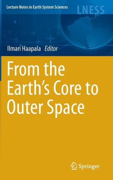 Ilmari Haapala · From the Earth's Core to Outer Space - Lecture Notes in Earth System Sciences (Hardcover bog) [2012 edition] (2012)