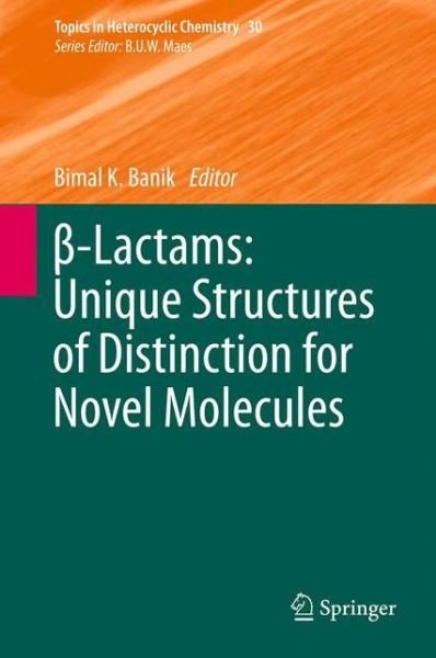 Cover for Bimal K Banik · -Lactams: Unique Structures of Distinction for Novel Molecules - Topics in Heterocyclic Chemistry (Taschenbuch) [2013 edition] (2014)