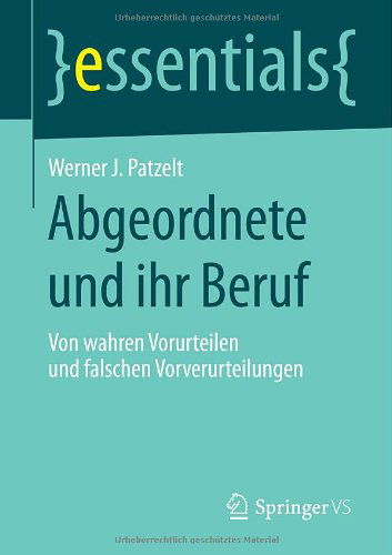 Cover for Werner J Patzelt · Abgeordnete Und Ihr Beruf: Von Wahren Vorurteilen Und Falschen Vorverurteilungen - Essentials (Paperback Book) [2014 edition] (2014)