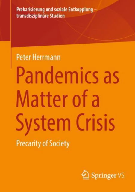 Cover for Peter Herrmann · Pandemics as Matter of a System Crisis: Precarity of Society - Prekarisierung und soziale Entkopplung – transdisziplinare Studien (Paperback Book) [1st ed. 2023 edition] (2024)