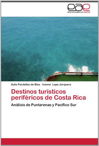 Cover for Ivonne Lepe Jorquera · Destinos Turísticos Periféricos De Costa Rica: Análisis De Puntarenas Y Pacífico Sur (Paperback Book) [Spanish edition] (2012)