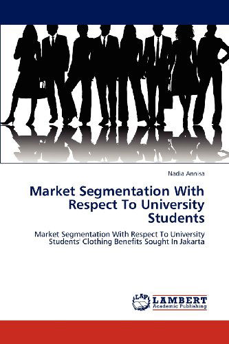 Cover for Nadia Annisa · Market Segmentation with Respect to University Students: Market Segmentation with Respect to University Students' Clothing Benefits Sought in Jakarta (Paperback Book) (2012)