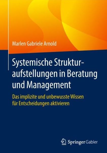 Systemische Strukturaufstellungen in Beratung und Management - Arnold - Books - Springer Berlin Heidelberg - 9783662563496 - March 13, 2018