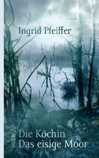Cover for Ingrid Pfeiffer · Die Koechin oder Das eisige Moor (Paperback Book) [German edition] (2014)