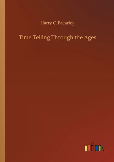 Time Telling Through the Ages - Harry C Brearley - Books - Outlook Verlag - 9783752343496 - July 25, 2020