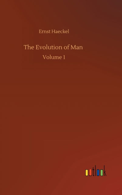 Cover for Ernst Haeckel · The Evolution of Man: Volume 1 (Hardcover Book) (2020)