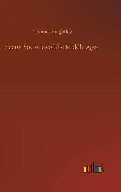 Cover for Thomas Keightley · Secret Societies of the Middle Ages (Hardcover Book) (2020)