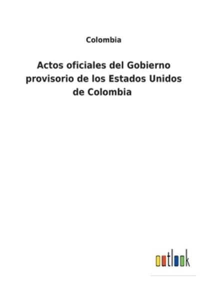 Cover for Colombia · Actos oficiales del Gobierno provisorio de los Estados Unidos de Colombia (Paperback Book) (2022)