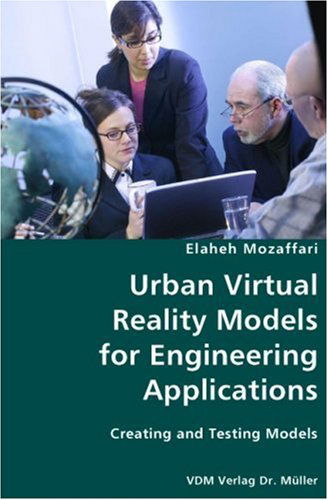 Urban Virtual Reality Models for Engineering Applications- Creating and Testing Models - Elaheh Mozaffari - Books - VDM Verlag Dr. Mueller e.K. - 9783836423496 - July 27, 2007
