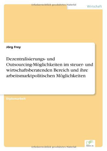 Cover for Jorg Frey · Dezentralisierungs- Und Outsourcing-moglichkeiten Im Steuer- Und Wirtschaftsberatenden Bereich Und Ihre Arbeitsmarktpolitischen Moglichkeiten (Paperback Book) [German edition] (2000)