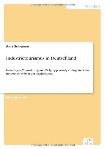 Cover for Anja Schramm · Industrietourismus in Deutschland: Grundlagen, Vermarktung und Zielgruppenanalyse dargestellt am IBA-Projekt F 60 in der Niederlausitz (Pocketbok) [German edition] (2005)