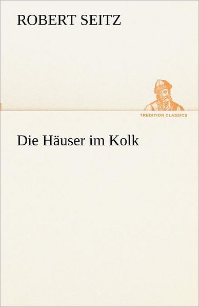 Cover for Robert Seitz · Die Häuser Im Kolk (Tredition Classics) (German Edition) (Paperback Book) [German edition] (2012)