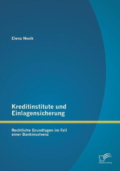 Cover for Elena Novik · Kreditinstitute Und Einlagensicherung: Rechtliche Grundlagen Im Fall Einer Bankinsolvenz (Paperback Book) [German edition] (2013)