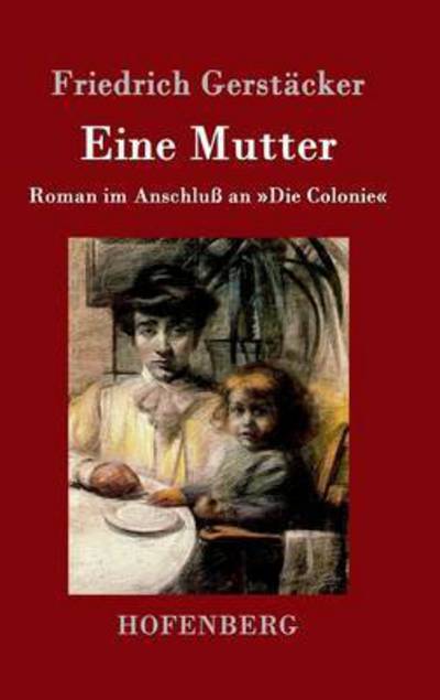 Eine Mutter: Roman im Anschluss an Die Colonie - Friedrich Gerstacker - Książki - Hofenberg - 9783843014496 - 26 marca 2016