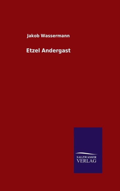 Etzel Andergast - Jakob Wassermann - Books - Salzwasser-Verlag Gmbh - 9783846084496 - August 11, 2015