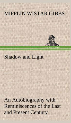 Cover for Mifflin Wistar Gibbs · Shadow and Light an Autobiography with Reminiscences of the Last and Present Century (Gebundenes Buch) (2012)