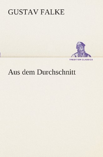 Aus Dem Durchschnitt (Tredition Classics) (German Edition) - Gustav Falke - Books - tredition - 9783849546496 - May 20, 2013