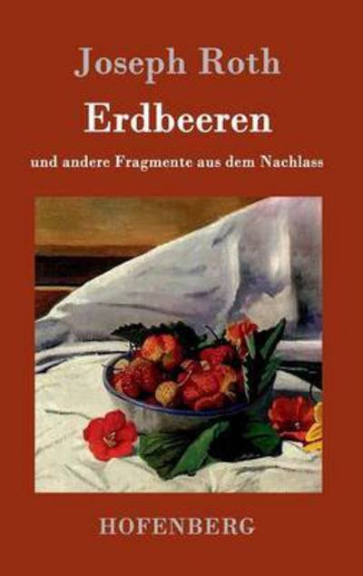 Cover for Joseph Roth · Erdbeeren: und andere Fragmente aus dem Nachlass (Inbunden Bok) (2016)