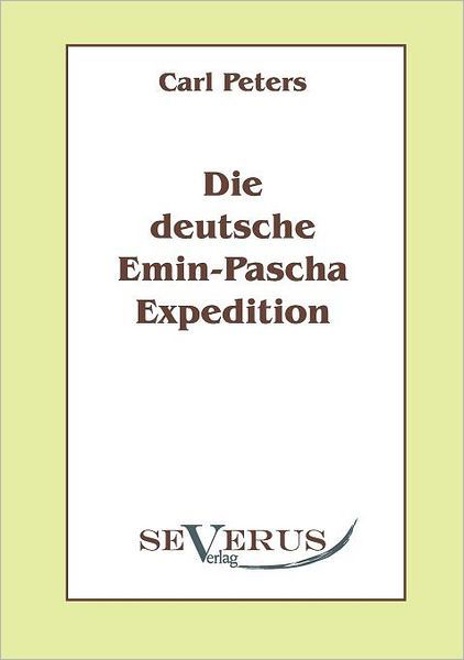 Die Deutsche Emin-pascha-expedition - Carl Peters - Books - SEVERUS Verlag - 9783942382496 - August 17, 2010