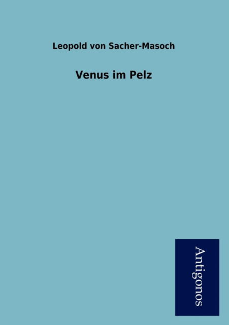 Venus Im Pelz - Leopold Von Sacher-masoch - Books - Antigonos - 9783954725496 - January 10, 2013