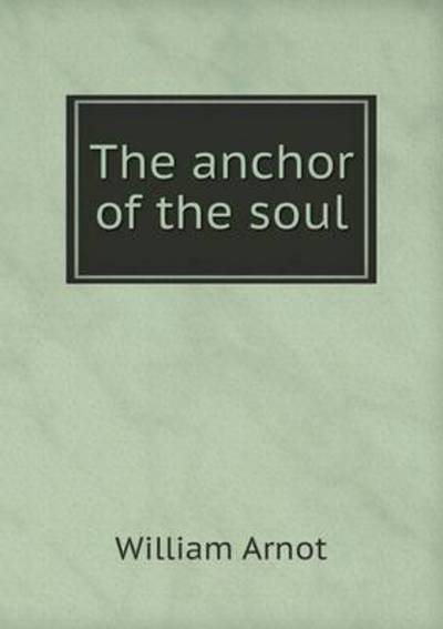 Cover for William Arnot · The Anchor of the Soul (Paperback Book) (2014)