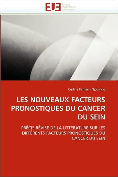 Cover for Cedine Fankam Njouingo · Les Nouveaux Facteurs Pronostiques Du Cancer Du Sein: Précis Révise De La Littérature Sur Les Différents Facteurs Pronostiques Du Cancer Du Sein (Paperback Book) [French edition] (2018)