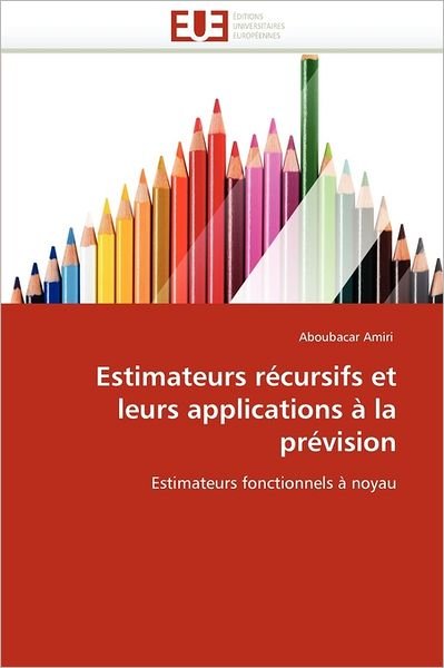 Cover for Aboubacar Amiri · Estimateurs  Récursifs et Leurs Applications À La Prévision: Estimateurs Fonctionnels À Noyau (Paperback Bog) [French edition] (2018)