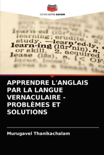 Apprendre l'Anglais Par La Langue Vernaculaire - Problemes Et Solutions - Murugavel Thanikachalam - Books - Editions Notre Savoir - 9786202858496 - April 8, 2021