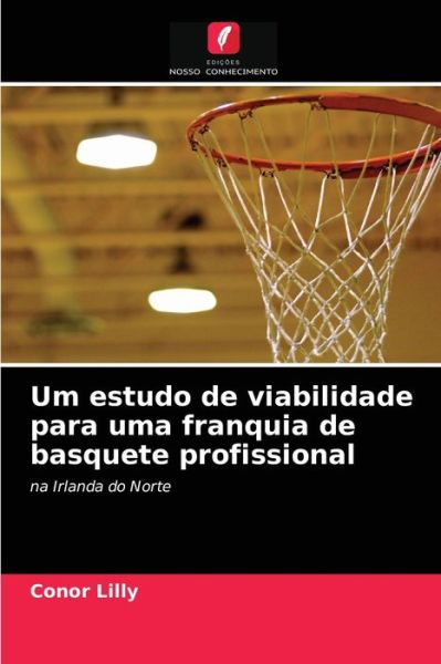 Cover for Conor Lilly · Um estudo de viabilidade para uma franquia de basquete profissional (Pocketbok) (2021)