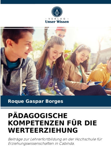 Padagogische Kompetenzen Fur Die Werteerziehung - Roque Gaspar Borges - Bücher - Verlag Unser Wissen - 9786204036496 - 25. August 2021