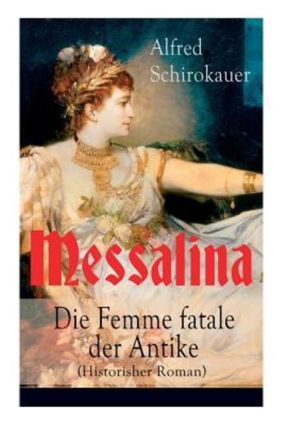 Cover for Alfred Schirokauer · Messalina - Die Femme fatale der Antike (Historisher Roman) (Pocketbok) (2017)