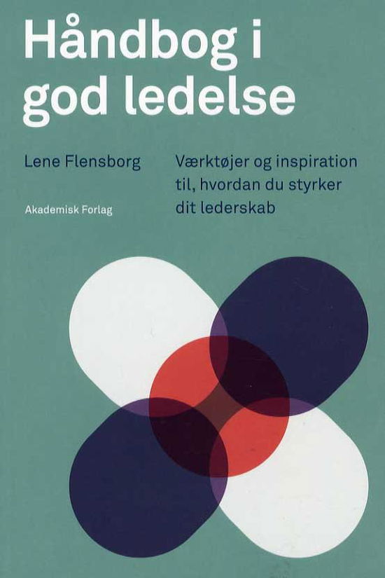 Håndbog i god ledelse - Lene Flensborg - Bøger - Akademisk Forlag - 9788750045496 - 29. april 2016