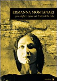 Cover for Laura Mariani · Ermanna Montanari. Fare-Disfare-Rifare Nel Teatro Delle Albe (Buch)