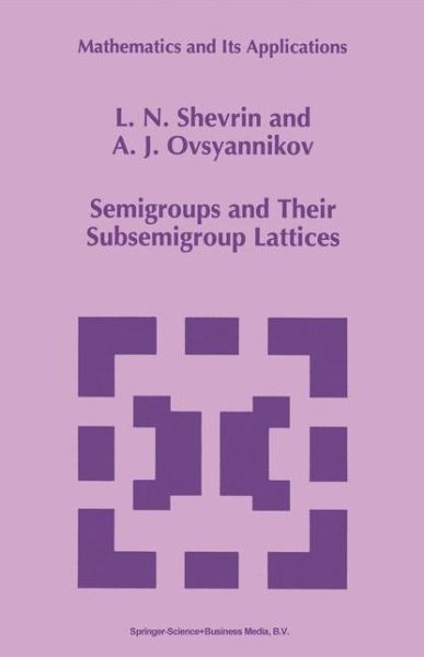 Semigroups and Their Subsemigroup Lattices - Mathematics and Its Applications - L.N. Shevrin - Bøker - Springer - 9789048147496 - 15. desember 2010