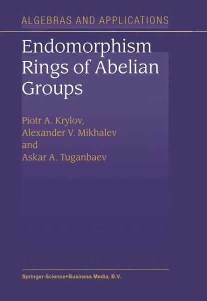 Cover for Piotr A. Krylov · Endomorphism Rings of Abelian Groups - Algebra and Applications (Paperback Book) [Softcover Reprint of the Original 1st Ed. 2003 edition] (2010)