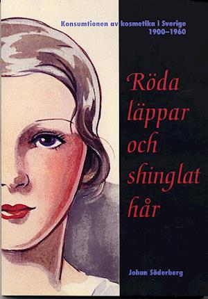 Röda läppar och shinglat hår - Konsumtionen av kosmetika i Sverige 1900-1960 - Johan Söderberg - Książki - Podium - 9789197267496 - 1 grudnia 2001