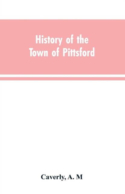 Cover for A M Caverly · History of the town of Pittsford, Vt. with biographical sketches and family records (Pocketbok) (2019)