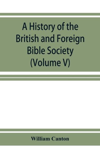 Cover for Canton William Canton · A history of the British and Foreign Bible Society (Volume V) (Paperback Book) (2019)