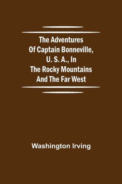 Cover for Washington Irving · The Adventures of Captain Bonneville, U. S. A., in the Rocky Mountains and the Far West (Paperback Bog) (2021)