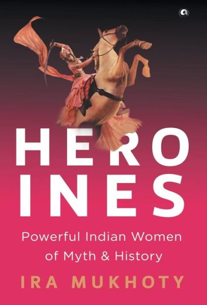 Cover for IRA Mukhoty · Heroines (Hardcover Book) (2017)